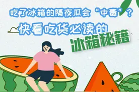 漫谈新知 | 吃了冰箱的隔夜瓜会中毒？快收藏这份冰箱秘籍图片