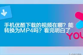 手机优酷下载的视频在哪？能转换为MP4吗？看完明白了图片
