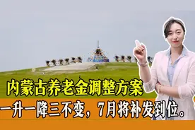 2023年内蒙古公布养老金调整方案，一升一降三不变，7月底将补发到位。图片
