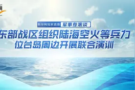 新华网独家：军事专家谈 东部战区组织陆海空火等兵力位台岛周边开展联合演训图片