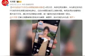 一键消除衣服？华为Pura70手机AI修图疑似有漏洞，目前已修复图片