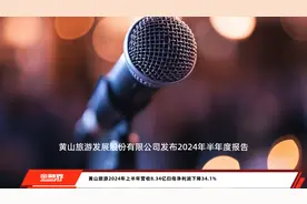 黄山旅游2024年上半年营收8.34亿归母净利润下降34.1%视频封面
