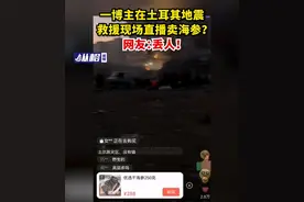 一博主在土耳其地震救援现场直播卖海参？网友：丢人！图片