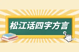 金银倍子、形容勿出、哭出乌拉……这些松江话，你知道都是什么意思吗→图片