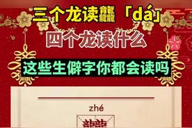 长知识了！三个龙读龘「dá」，四个龙读什么。这些生僻字你都会读吗？图片