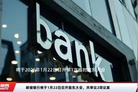 邮储银行将于1月22日召开股东大会，共审议2项议案视频封面