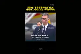 武契奇：首条中塞航班直飞北京，这是巨大的成就，更拉近了中国和塞尔维亚的距离视频封面