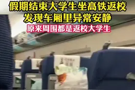 假期结束大学生坐高铁返校，发现车厢里异常安静，“周围都是返校大学生”视频封面