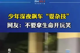 少年深夜飙车“耍杂技”，网友：不要拿生命开玩笑 。视频封面