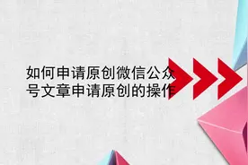 如何申请原创？微信公众号文章申请原创的操作视频封面